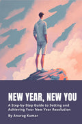 New Year, New You : A StepbyStep Guide to Setting and Achieving Your New Year Resolution