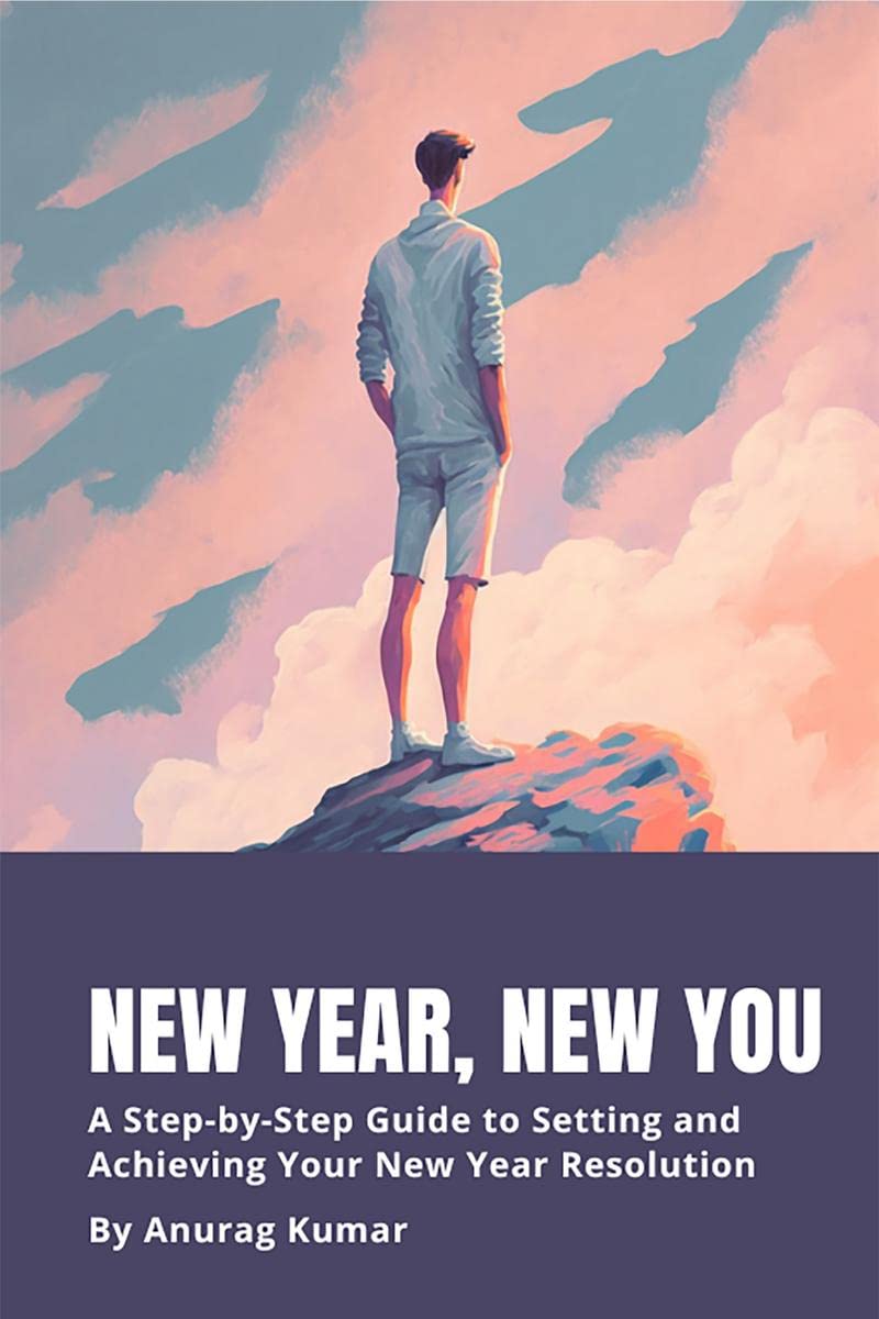 New Year, New You : A StepbyStep Guide to Setting and Achieving Your New Year Resolution