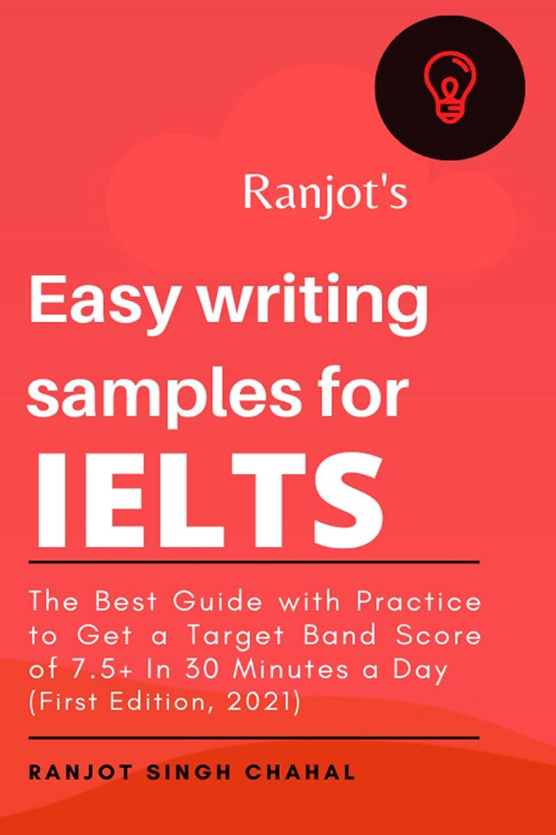 RanjotS Easy Writing Samples For Ielts : The Best Guide With Practice To Get A Target Band Score Of 7.5+ In 30 Minutes A Day