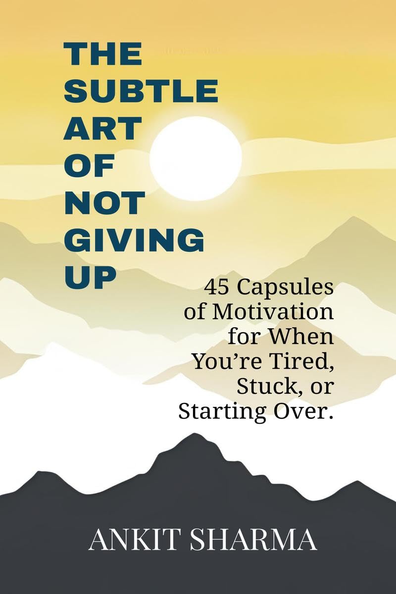 The Subtle Art of Not Giving Up: 45 Capsules of Motivation for When Youre Tired, Stuck, or Starting Over