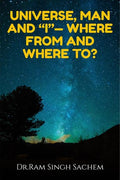 Universe, Man And I Where From And Where To?
