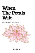 When The Petals Wilt : Bygone And Begotten