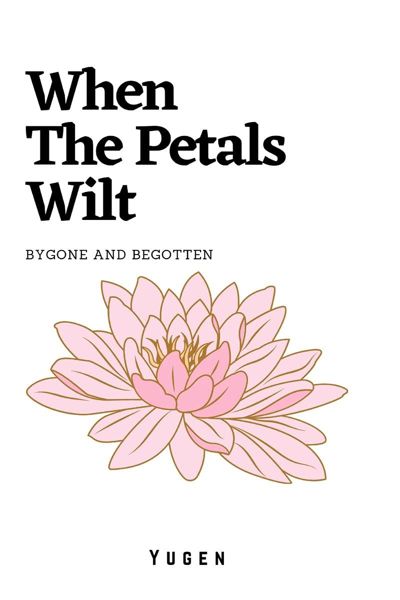 When The Petals Wilt : Bygone And Begotten