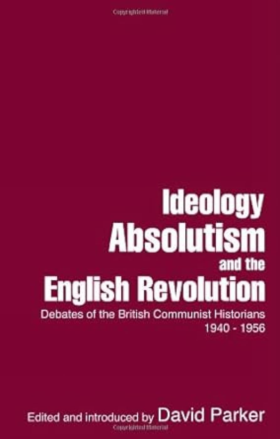 Ideology, Absolutism And The English Revolution: Debates Of The British Communist Historians 1940  1956