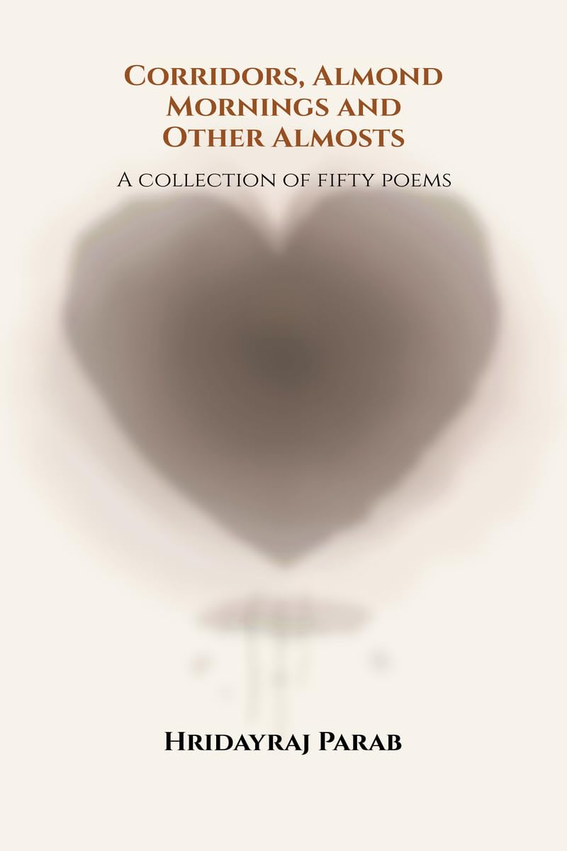 Corridors, Almond Mornings and Other Almosts: A collection of fifty poems