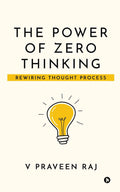 THE POWER OF ZERO THINKING: REWIRING THOUGHT PROCESS V PRAVEEN RAJ
