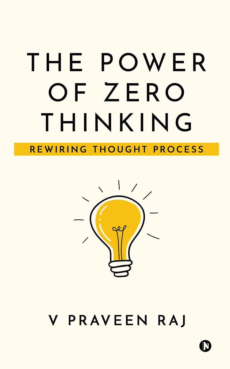 THE POWER OF ZERO THINKING: REWIRING THOUGHT PROCESS V PRAVEEN RAJ