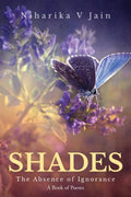 SHADES  The Absence of Ignorance : A book of poems