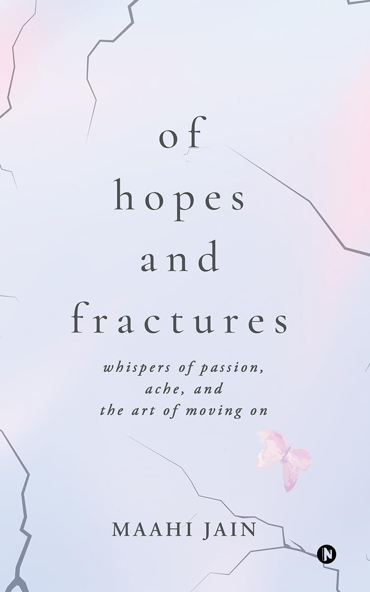 Of Hopes and Fractures: whispers of passion, ache, and the art of moving on