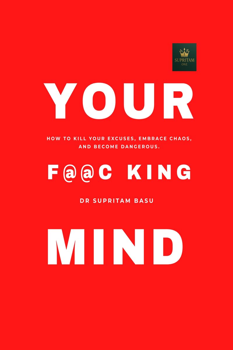 The F@@c King Mind: How to Kill Your Excuses, Embrace Chaos, and Become Dangerous.