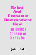 Robot And Economic Environment How: Influence Consumer Behavior