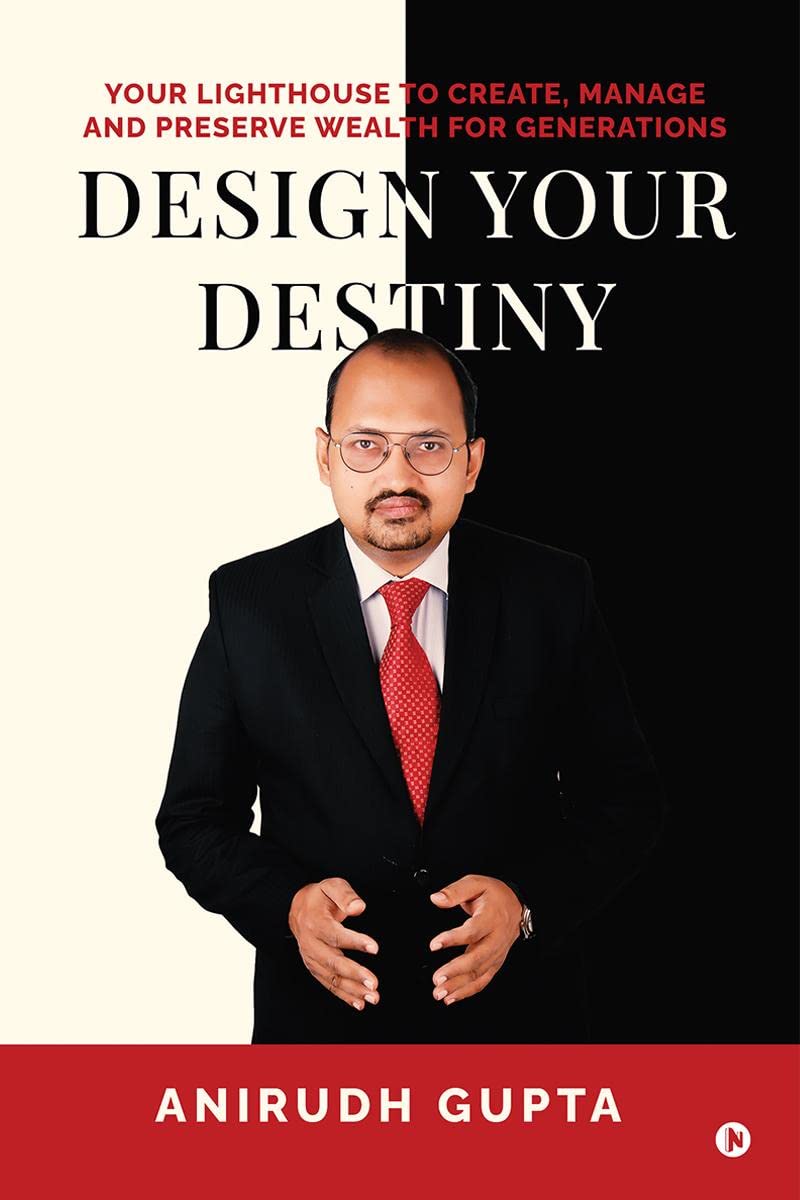 Design your Destiny : Your Lighthouse to Create, Manage and Preserve Wealth for Generations