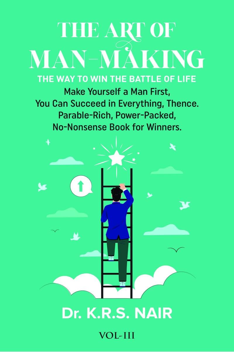 THE ART of MANMAKING The Way to Win the Battle of Life Vol.3 : Make Yourself a Man First, You Can Succeed in Everything, Thence