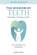 The Wisdom of Teeth: Dentosophy, a Gateway to Health: From Oral Balance to Total Balance
