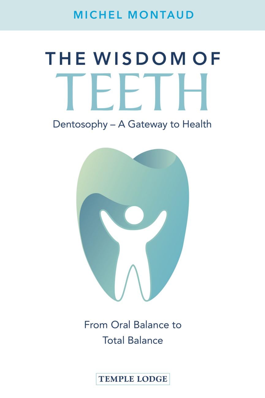 The Wisdom of Teeth: Dentosophy, a Gateway to Health: From Oral Balance to Total Balance