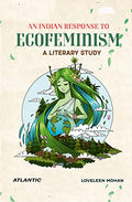 An Indian Response to Ecofeminism: A Literary Study