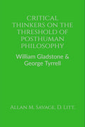 Critical Thinkers On The Threshold Of Posthuman Philosophy : William Gladstone & George Tyrrell