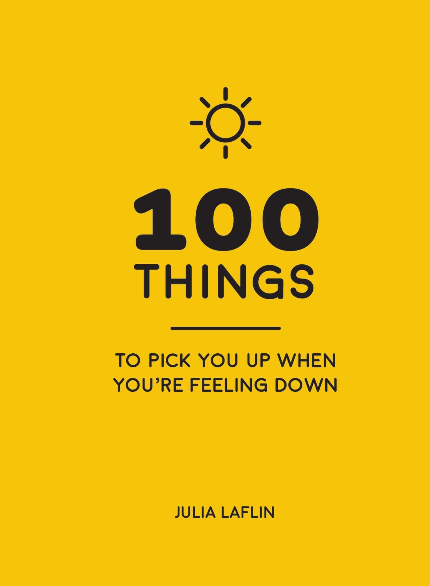 100 Things to Pick You Up When Youre Feeling Down: Uplifting Quotes and Delightful Ideas to Make You Feel Good