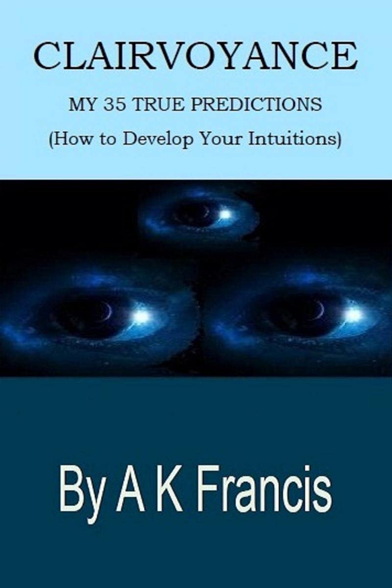 Clairvoyance  My 35 True Predictions: How To Develop Your Intuitions