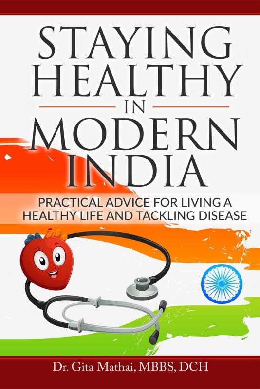 Staying Healthy in Modern India : Practical Advice for Living a Healthy Life and Tackling Disease
