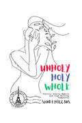 Unholy, Holy, Whole: Tantric Poetry Memoir and Yoga Writing Companion