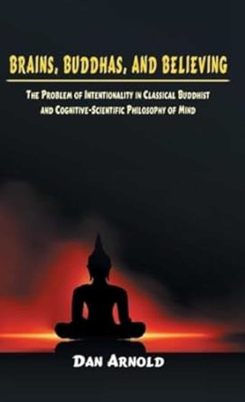 Brains, Buddhas, And Believing: The Problem Of Intentionality In Classical Buddhist And CognitiveScientific Philosophy Of Mind