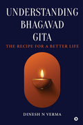Understanding Bhagavad Gita: The Recipe For A Better Life