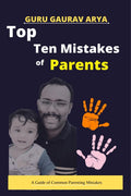 Top Ten Mistakes of Parents : A Guide of Common Parenting Mistakes