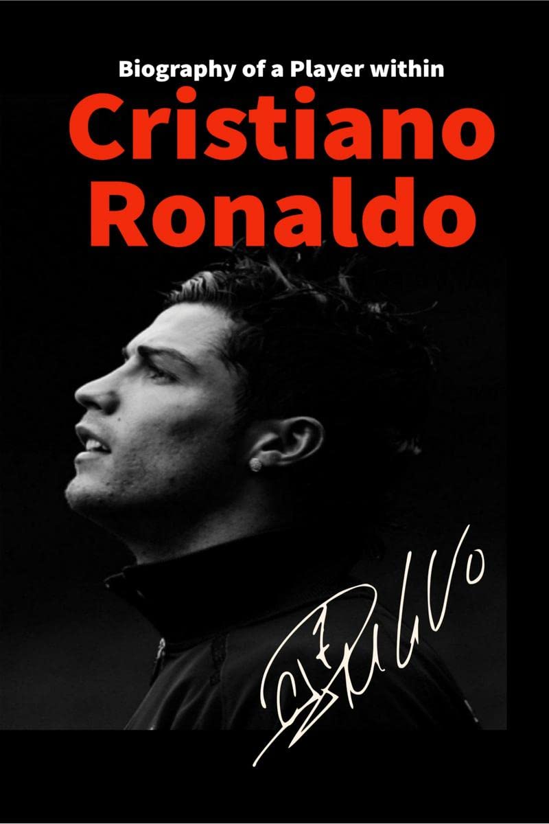 Cristiano Ronaldo : Biography of a Player Within