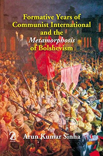 Formative Years Of Communist International & The Metamorphosis Of Bolshevism