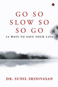 Go So, Slow So, So Go : 54 Ways To Save Your Life