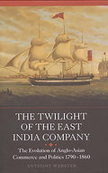 The Twilight of the East India Company: The Evolution of AngloAsian Commerce and Politics, 17901860 (Worlds of the East India 