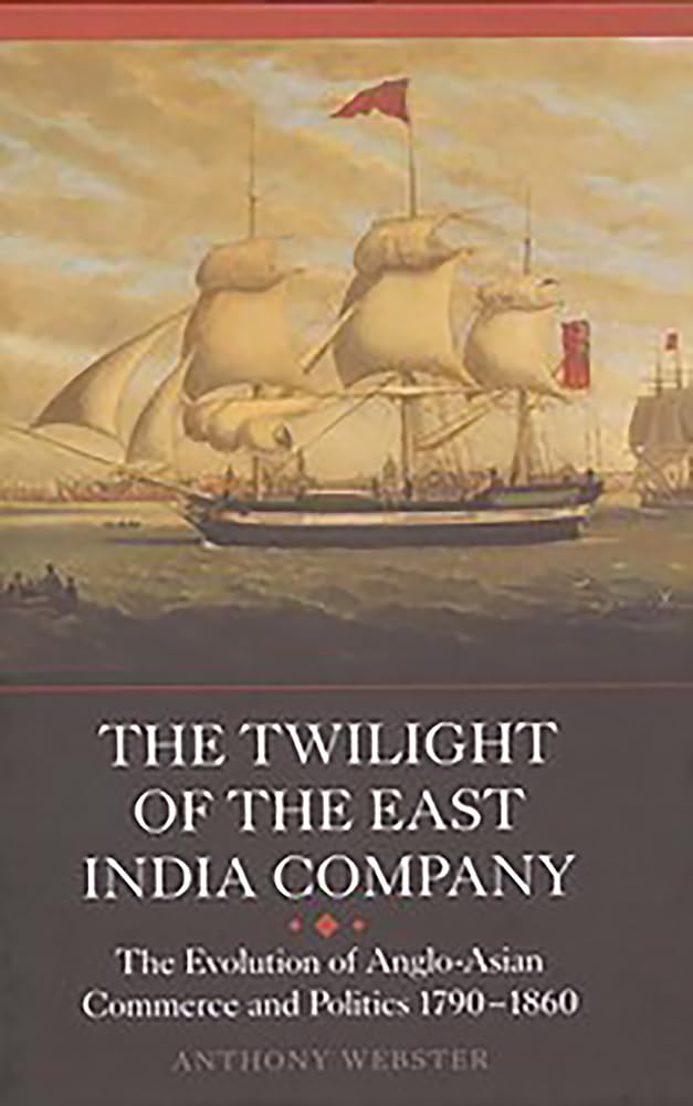 The Twilight of the East India Company: The Evolution of AngloAsian Commerce and Politics, 17901860 (Worlds of the East India 