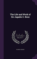 The Life and Work of Sir Jagadis C. Bose
