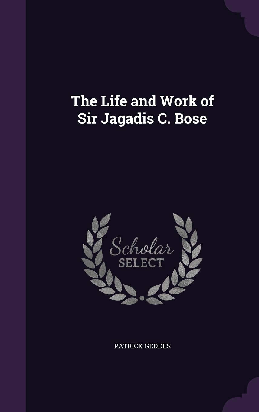 The Life and Work of Sir Jagadis C. Bose