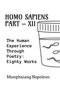 Homo Sapiens Part  XII : The Human Experience Through Poetry: Seventy Works