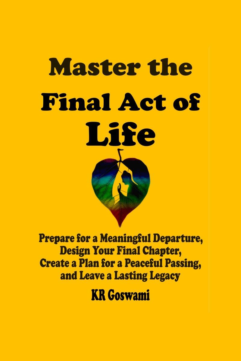 Master the Final Act of Life: Prepare for a Meaningful Departure, Design Your Final Chapter, Create a Plan for a Peaceful Passin