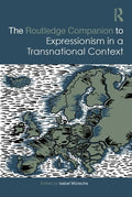 ROUTLEDGE COMPANION TO EXPRESSIONISM IN A TRANSNATIONAL CONTEXT, 1ST EDITION