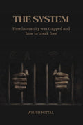 The System: How Humanity Was Trapped And How To Break Free