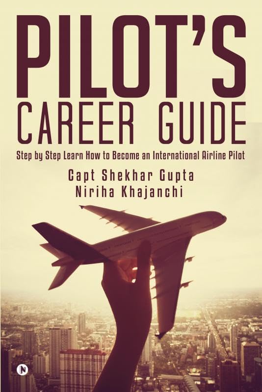 Pilots Career Guide: Step by Step Learn How to Become an International Airline Pilot Capt Shekhar Gupta and Niriha Khajanchi
