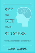 See And Get Your Success : What Achievers Do Differently