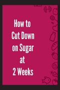 How to Cut Down on Sugar at 2 Weeks