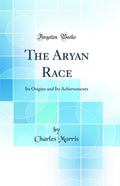The Aryan Race: Its Origins and Its Achievements (Classic Reprint)