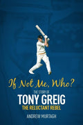 If Not Me, Who?: The Story of Tony Greig, the Reluctant Rebel