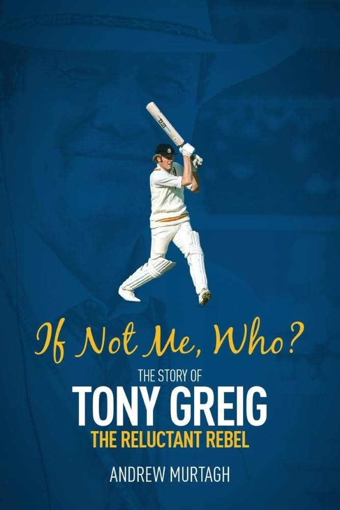 If Not Me, Who?: The Story of Tony Greig, the Reluctant Rebel