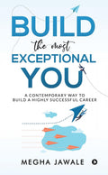 Build the Most Exceptional YOU : A Contemporary Way to Build a Highly Successful Career