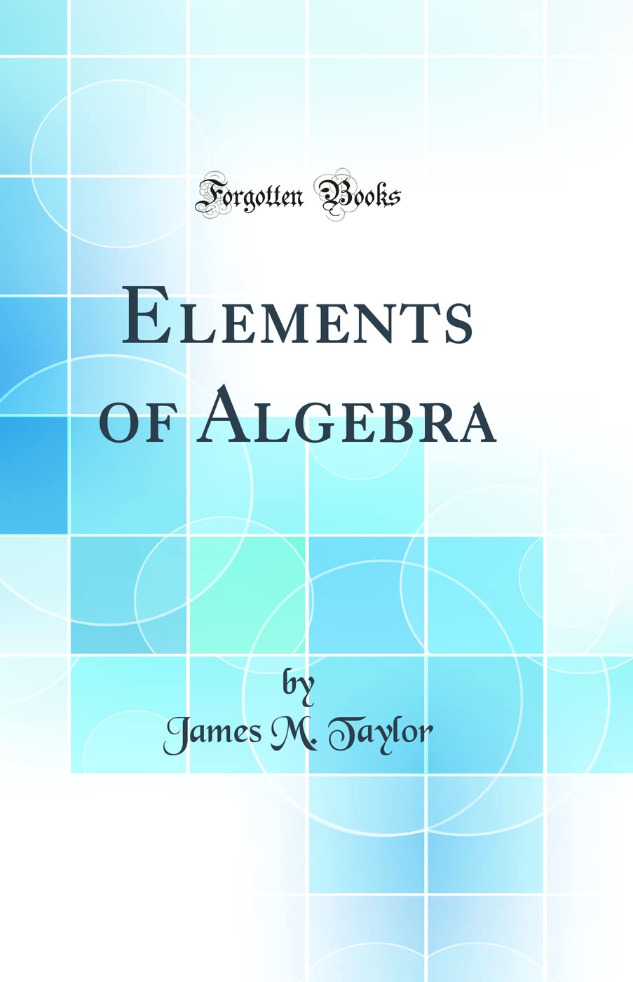 Elements of Algebra (Classic Reprint)