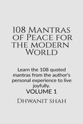 108 Mantras of Peace for the Modern World: Learn the 108 quoted mantras from the authors personal experience to live joyfully.
