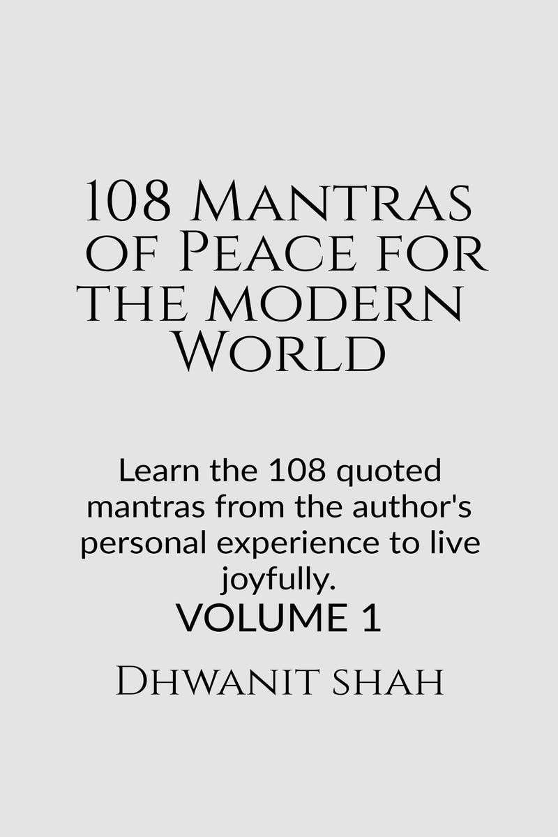 108 Mantras of Peace for the Modern World: Learn the 108 quoted mantras from the authors personal experience to live joyfully.
