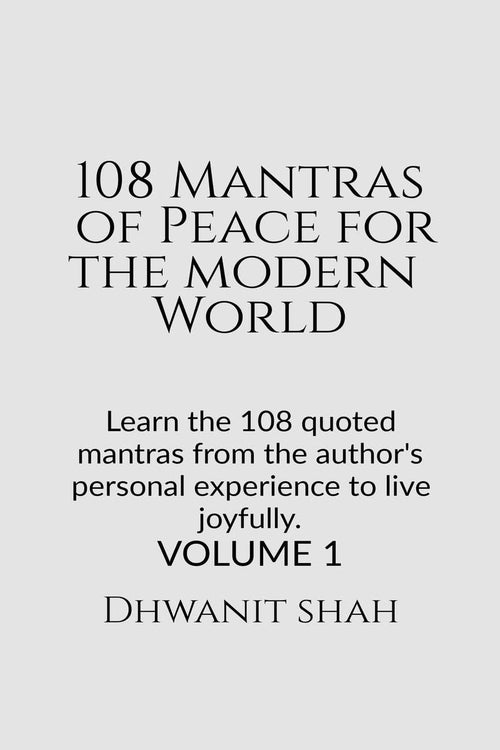 108 Mantras of Peace for the Modern World: Learn the 108 quoted mantras from the authors personal experience to live joyfully.